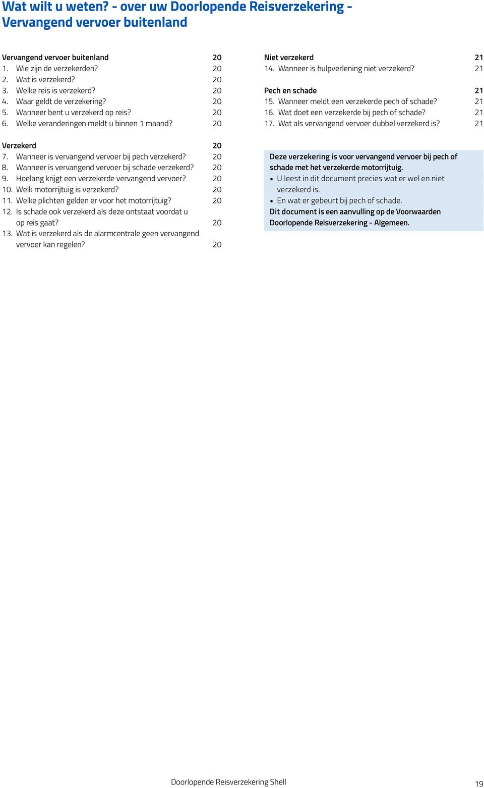 Wanneer is vervangend vervoer bij pech verzekerd? 20 8. Wanneer is vervangend vervoer bij schade verzekerd? 20 9. Hoelang krijgt een verzekerde vervangend vervoer? 20 10.