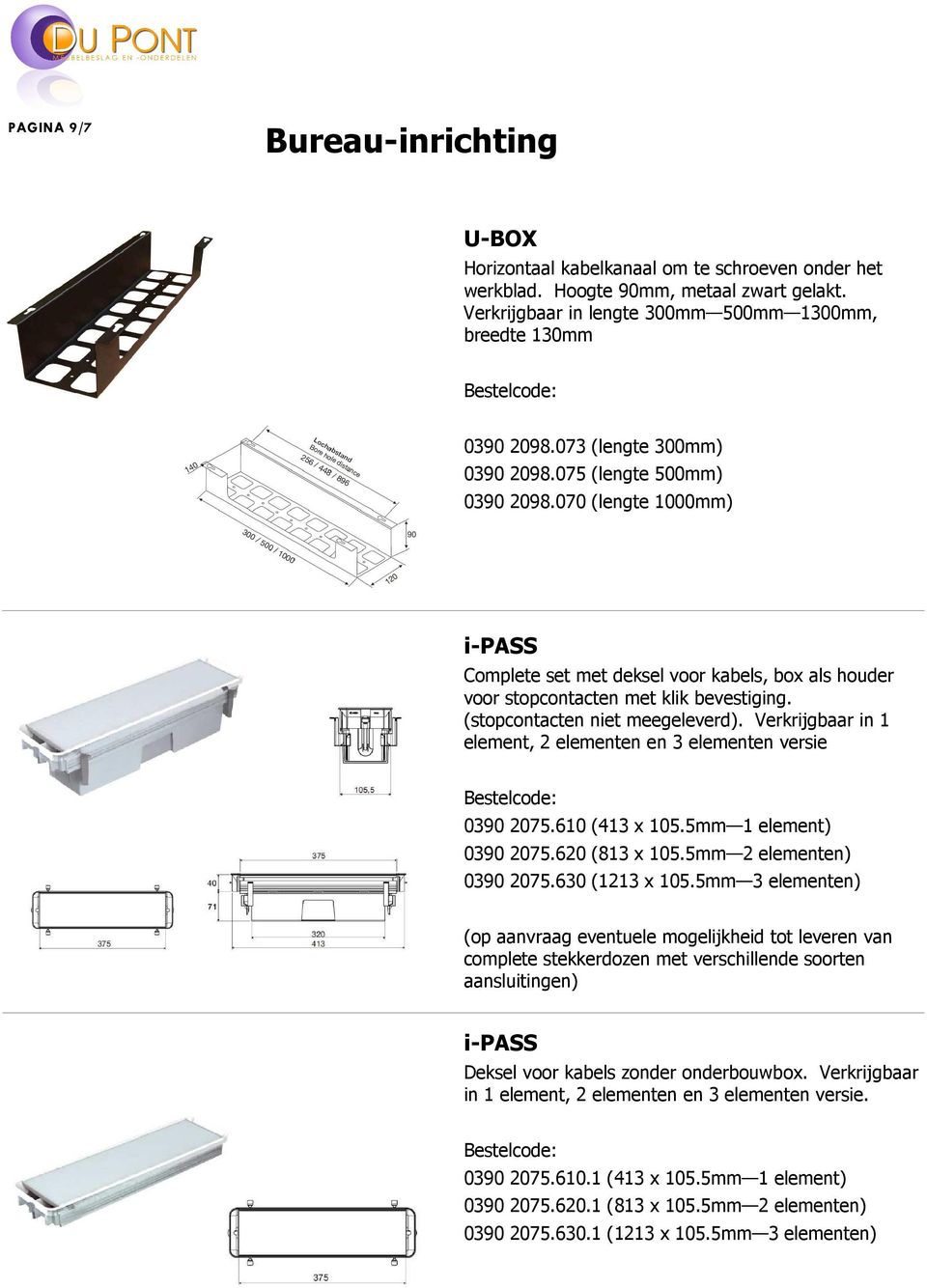 (stopcontacten niet meegeleverd). Verkrijgbaar in 1 element, 2 elementen en 3 elementen versie 0390 2075.610 (413 x 105.5mm 1 element) 0390 2075.620 (813 x 105.5mm 2 elementen) 0390 2075.