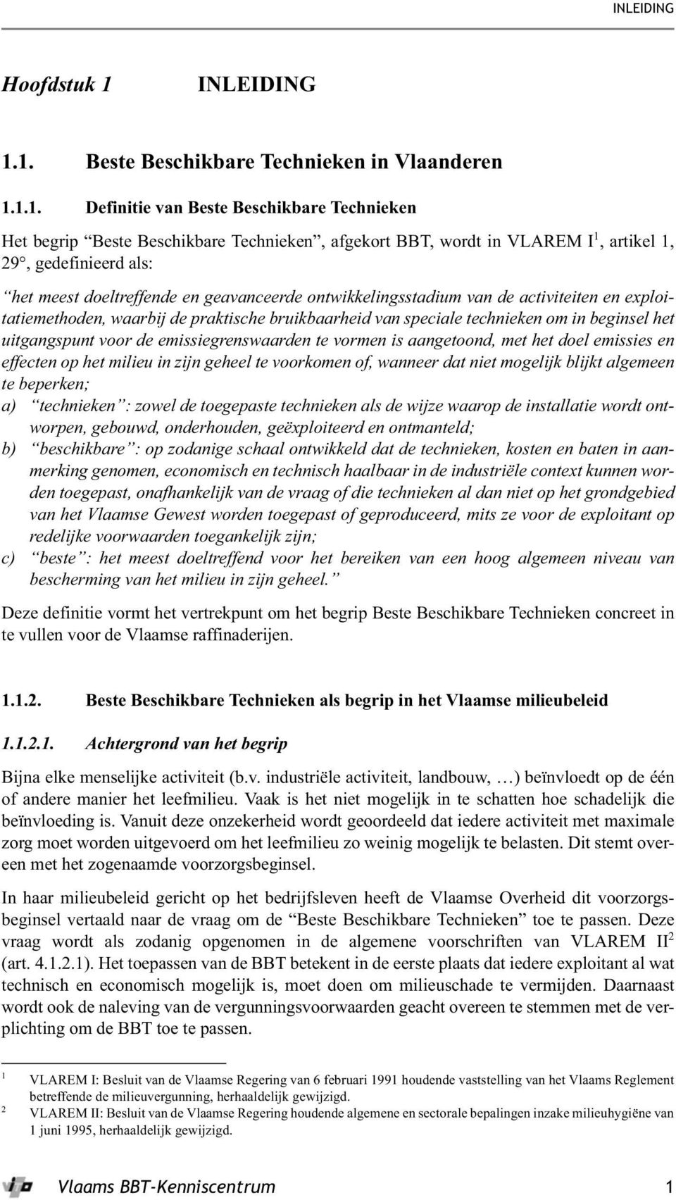 1. Beste Beschikbare Technieken in Vlaanderen 1.1.1. Definitie van Beste Beschikbare Technieken Het begrip Beste Beschikbare Technieken, afgekort BBT, wordt in VLAREM I 1, artikel 1, 29, gedefinieerd