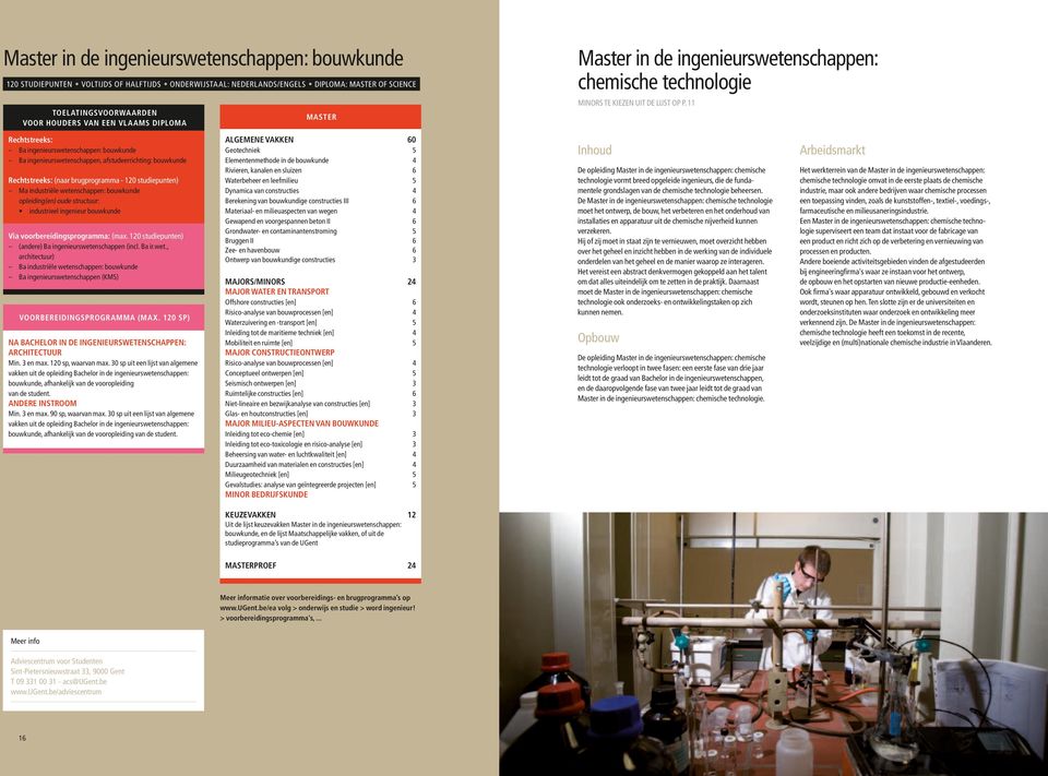 11 Ba ingenieurswetenschappen: bouwkunde Ba ingenieurswetenschappen, afstudeerrichting: bouwkunde Geotechniek Elementenmethode in de bouwkunde Rivieren, kanalen en sluizen Waterbeheer en leefmilieu