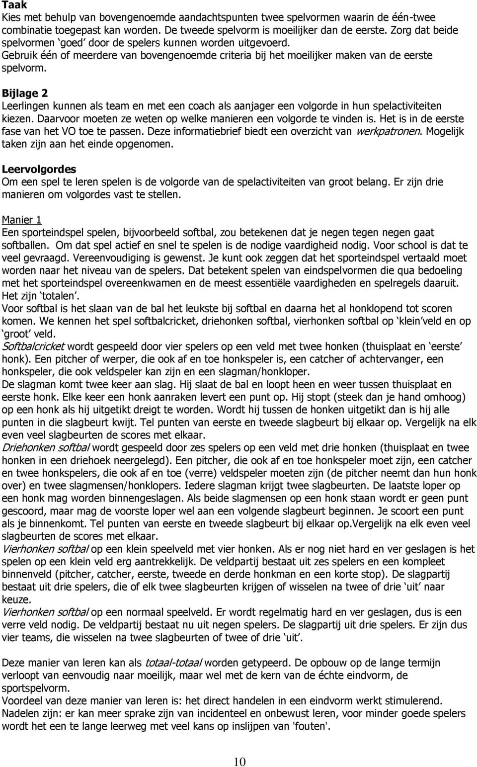 Bijlage 2 Leerlingen kunnen als team en met een coach als aanjager een volgorde in hun spelactiviteiten kiezen. Daarvoor moeten ze weten op welke manieren een volgorde te vinden is.