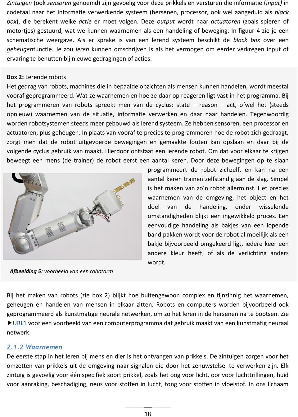 In figuur 4 zie je een schematische weergave. Als er sprake is van een lerend systeem beschikt de black box over een geheugenfunctie.