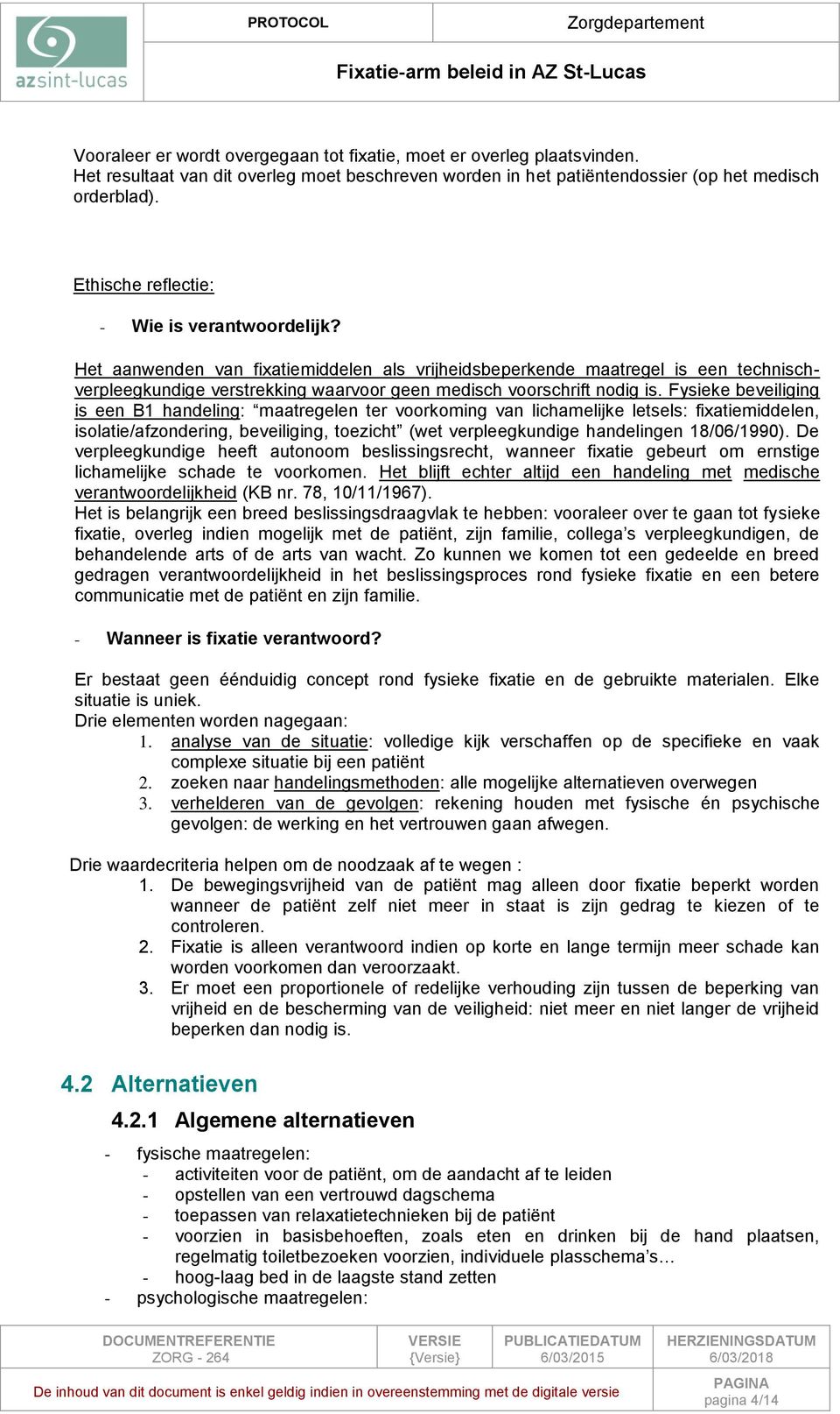 Het aanwenden van fixatiemiddelen als vrijheidsbeperkende maatregel is een technischverpleegkundige verstrekking waarvoor geen medisch voorschrift nodig is.