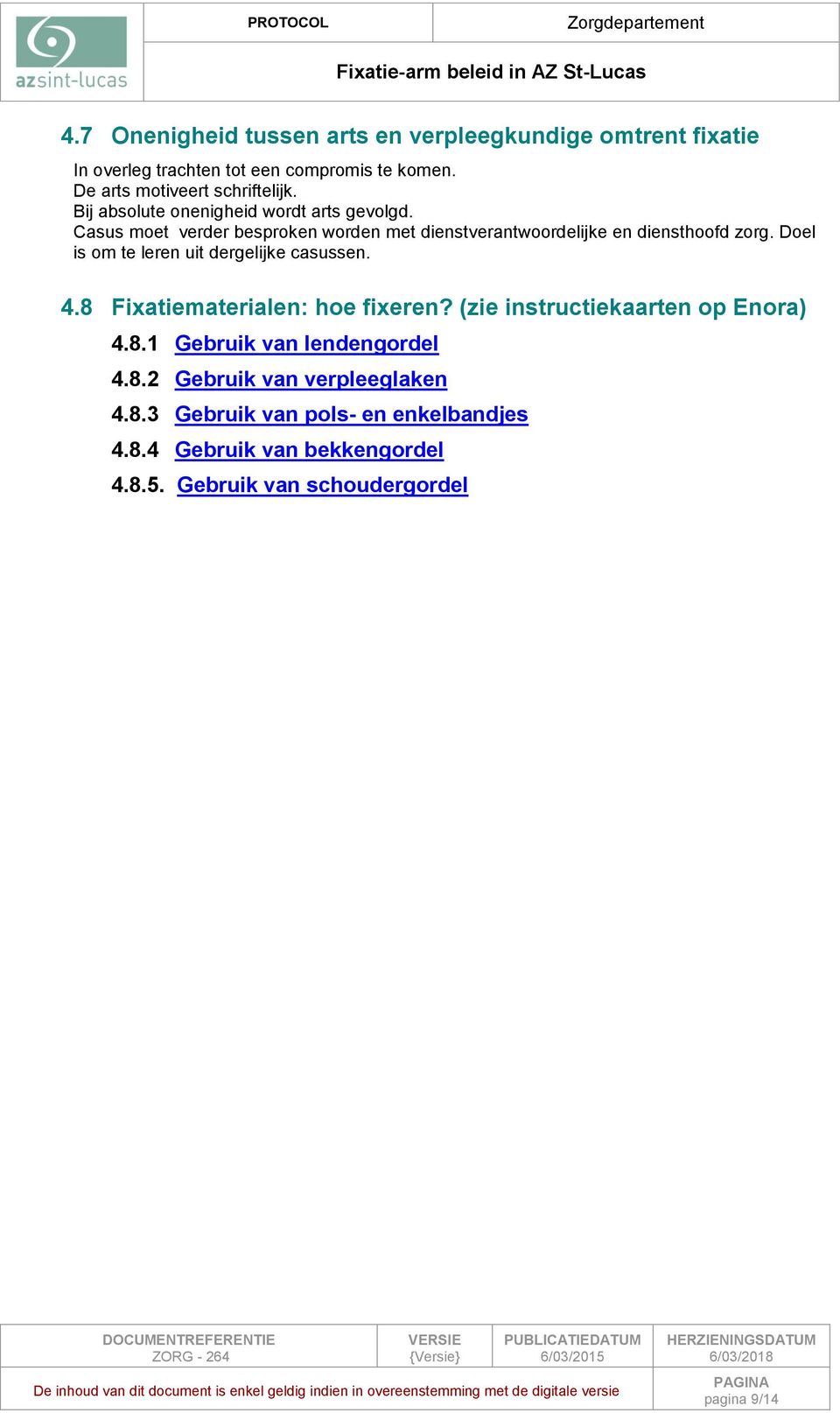 Doel is om te leren uit dergelijke casussen. 4.8 Fixatiematerialen: hoe fixeren? (zie instructiekaarten op Enora) 4.8.1 Gebruik van lendengordel 4.