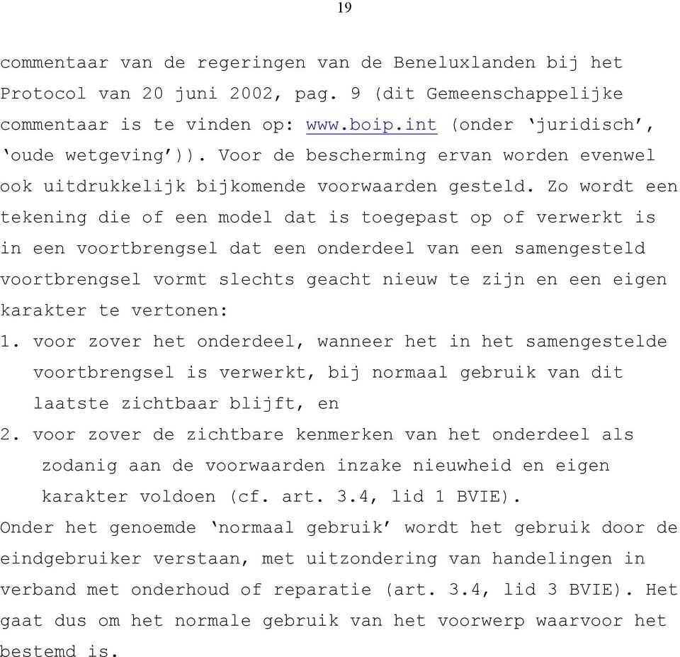 Zo wordt een tekening die of een model dat is toegepast op of verwerkt is in een voortbrengsel dat een onderdeel van een samengesteld voortbrengsel vormt slechts geacht nieuw te zijn en een eigen