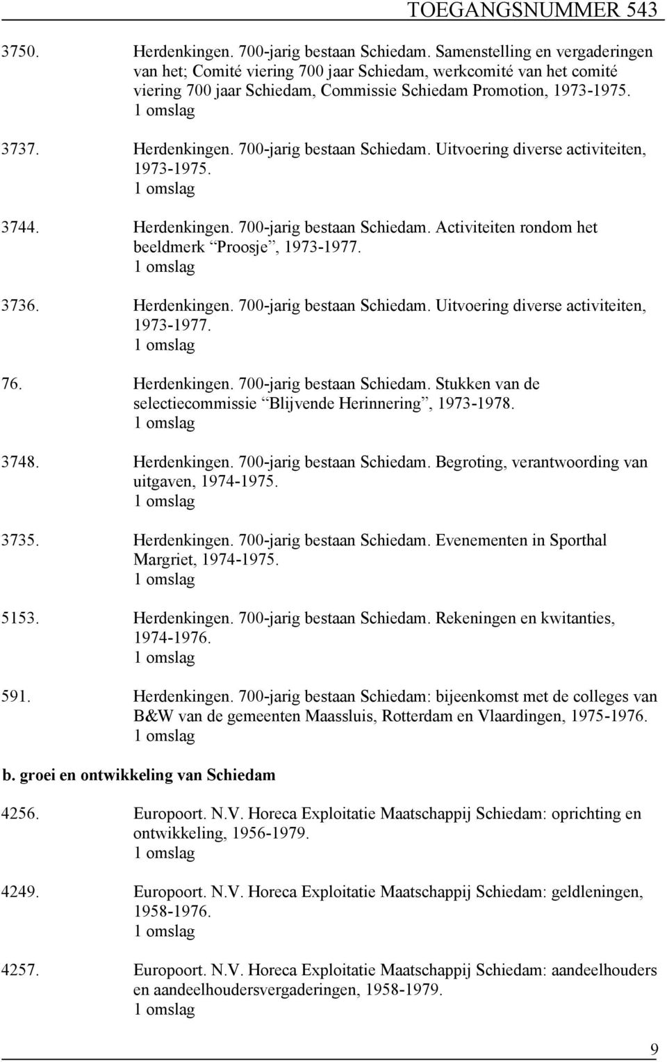 700-jarig bestaan Schiedam. Uitvoering diverse activiteiten, 1973-1975. 3744. Herdenkingen. 700-jarig bestaan Schiedam. Activiteiten rondom het beeldmerk Proosje, 1973-1977. 3736. Herdenkingen. 700-jarig bestaan Schiedam. Uitvoering diverse activiteiten, 1973-1977.