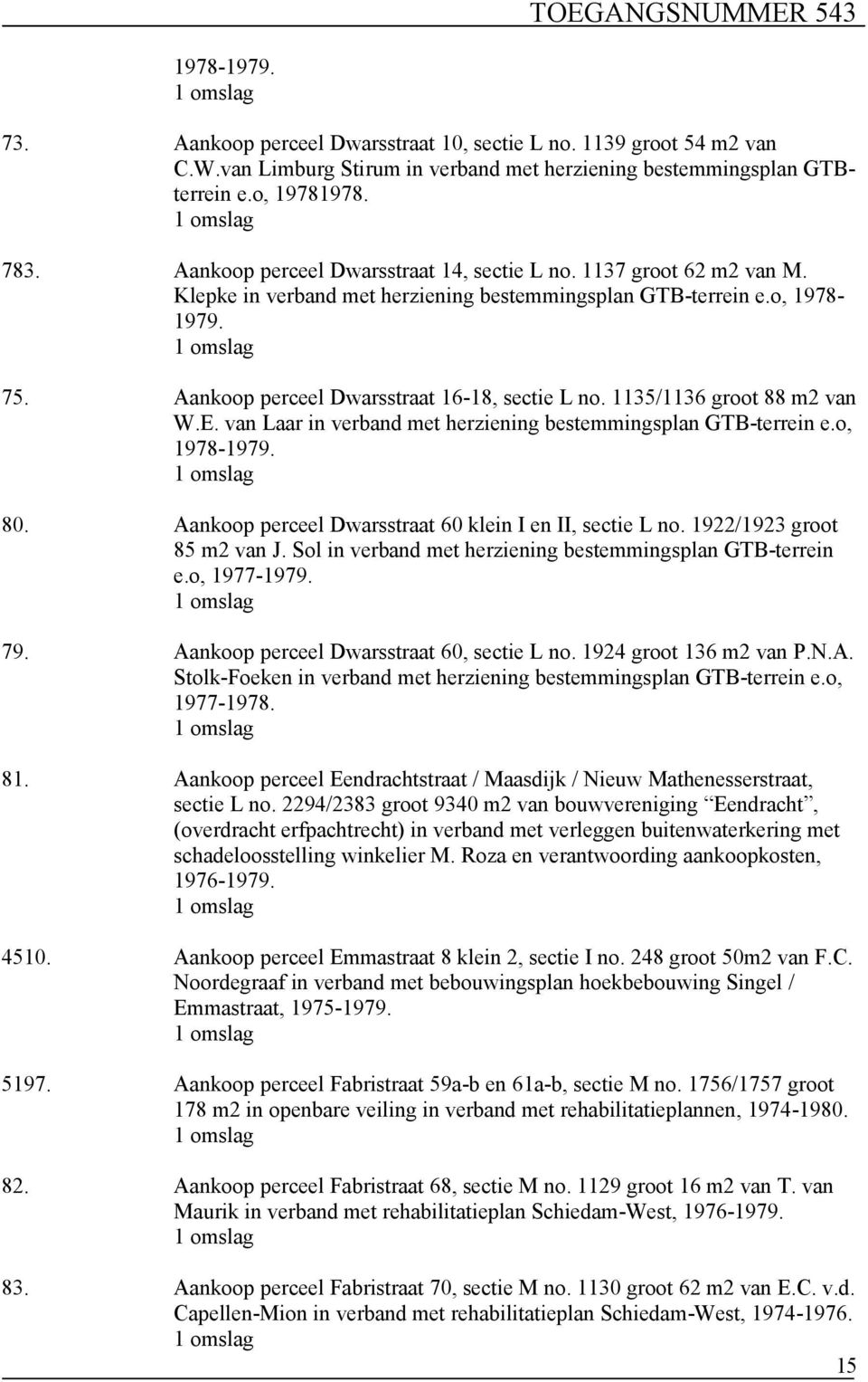 1135/1136 groot 88 m2 van W.E. van Laar in verband met herziening bestemmingsplan GTB-terrein e.o, 1978-1979. 80. Aankoop perceel Dwarsstraat 60 klein I en II, sectie L no.