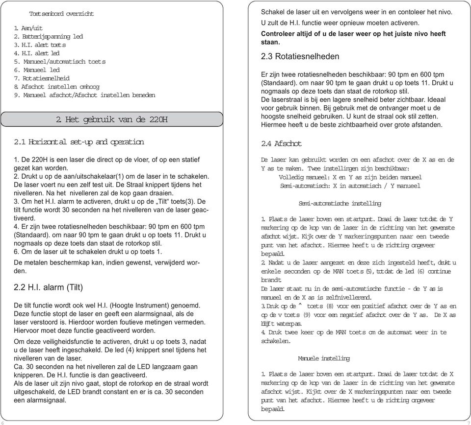 De laser voert nu een zelf test uit. De Straal knippert tijdens het nivelleren. Na het nivelleren zal de kop gaan draaien. 3. Om het H.I. alarm te activeren, drukt u op de Tilt toets(3).