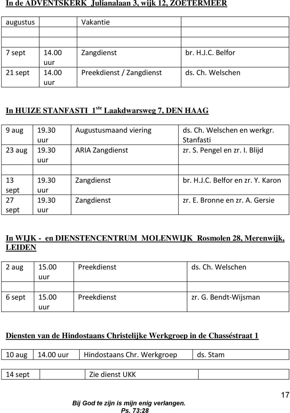 30 uur 19.30 uur Zangdienst Zangdienst br. H.J.C. Belfor en zr. Y. Karon zr. E. Bronne en zr. A. Gersie In WIJK - en DIENSTENCENTRUM MOLENWIJK Rosmolen 28, Merenwijk, LEIDEN 2 aug 15.00 uur 6 sept 15.