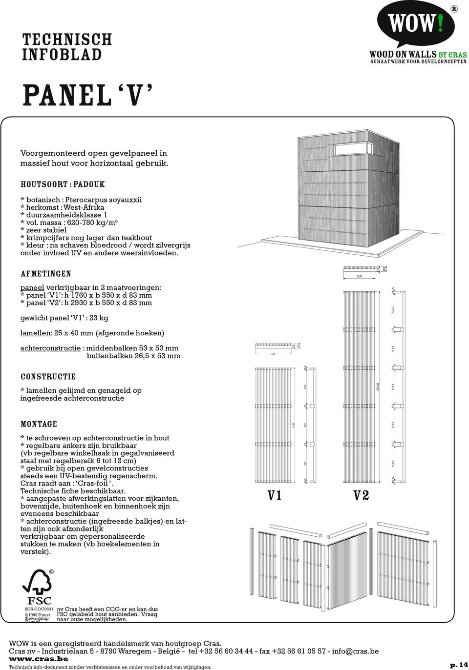 massa : 620-780 kg/m³ * zeer stabiel * krimpcijfers nog lager dan teakhout * kleur : na schaven bloedrood / wordt zilvergrijs onder invloed UV en andere weersinvloeden.