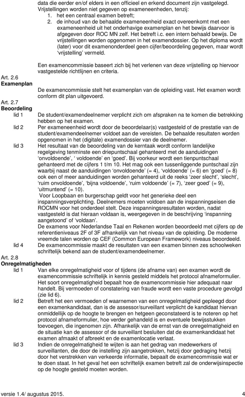 Het betreft i.c. een intern behaald bewijs. De vrijstellingen worden opgenomen in het examendossier.