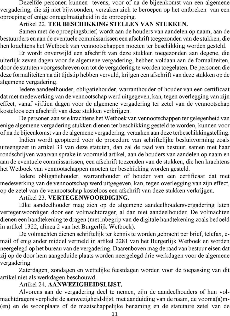 Samen met de oproepingsbrief, wordt aan de houders van aandelen op naam, aan de bestuurders en aan de eventuele commissarissen een afschrift toegezonden van de stukken, die hen krachtens het Wetboek