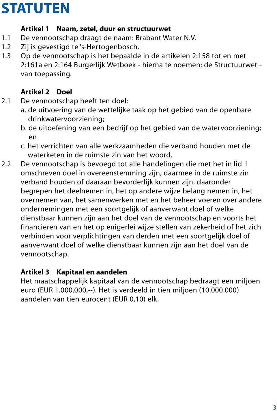 de uitoefening van een bedrijf op het gebied van de watervoorziening; en c. het verrichten van alle werkzaamheden die verband houden met de waterketen in de ruimste zin van het woord. 2.