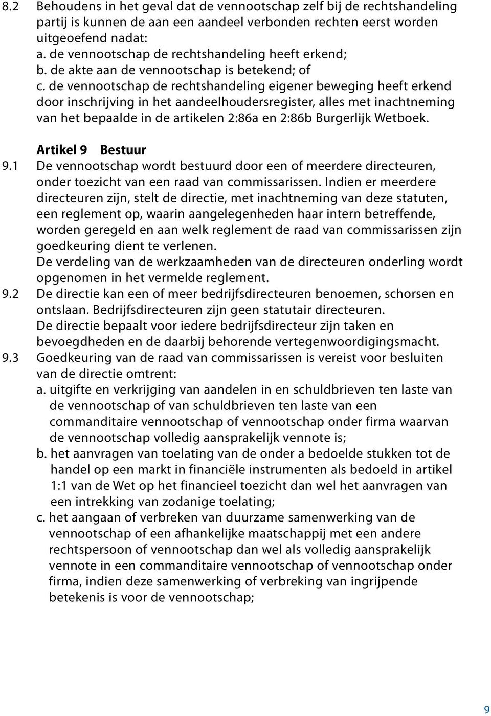 de vennootschap de rechtshandeling eigener beweging heeft erkend door inschrijving in het aandeelhoudersregister, alles met inachtneming van het bepaalde in de artikelen 2:86a en 2:86b Burgerlijk