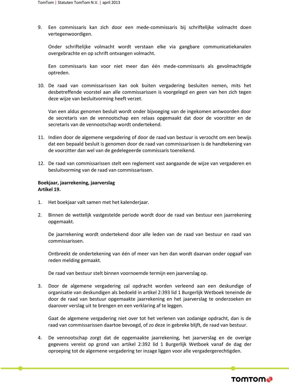 Een commissaris kan voor niet meer dan één mede-commissaris als gevolmachtigde optreden. 10.