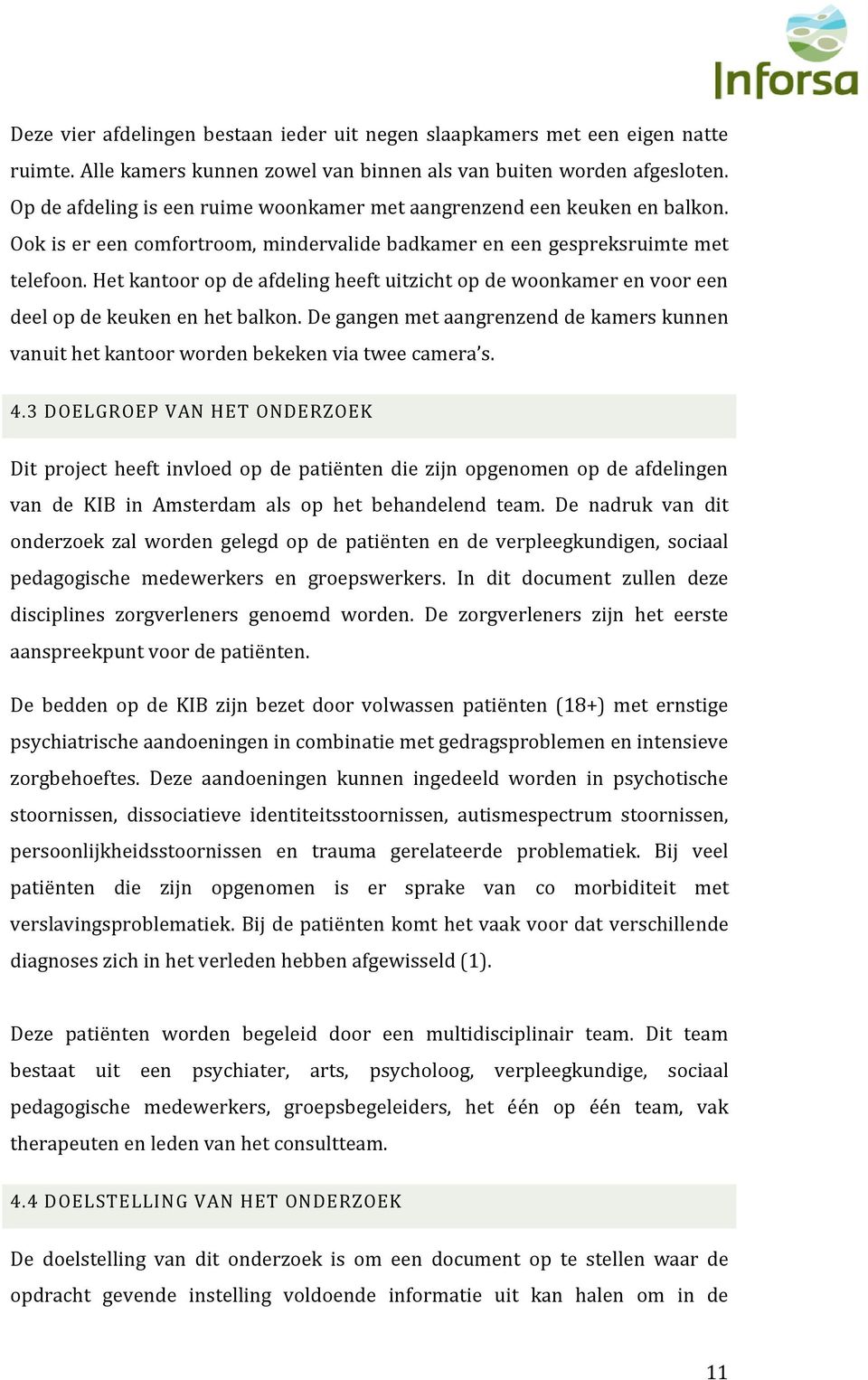 Het kantoor op de afdeling heeft uitzicht op de woonkamer en voor een deel op de keuken en het balkon. De gangen met aangrenzend de kamers kunnen vanuit het kantoor worden bekeken via twee camera s.