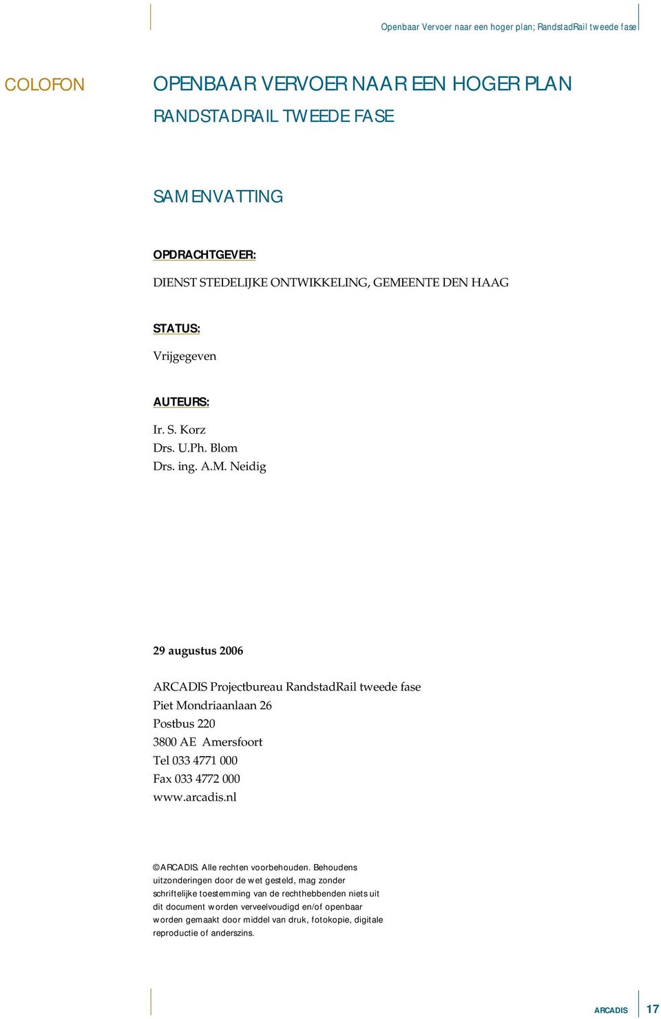 Neidig 29 augustus 2006 ARCADIS Projectbureau RandstadRail tweede fase Piet Mondriaanlaan 26 Postbus 220 3800 AE Amersfoort Tel 033 4771 000 Fax 033 4772 000 www.arcadis.