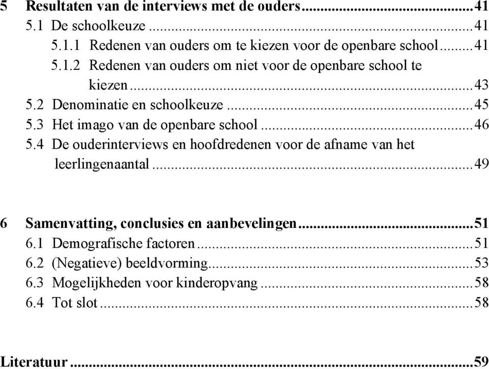 4 De ouderinterviews en hoofdredenen voor de afname van het leerlingenaantal...49 6 Samenvatting, conclusies en aanbevelingen...51 6.