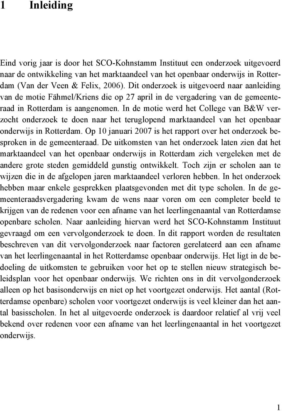 In de motie werd het College van B&W verzocht onderzoek te doen naar het teruglopend marktaandeel van het openbaar onderwijs in Rotterdam.