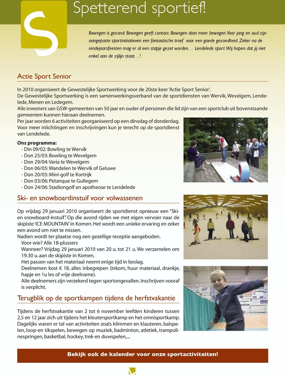 Actie Sport Senior In 2010 organiseert de Gewestelijke Sportwerking voor de 20ste keer Actie Sport Senior.