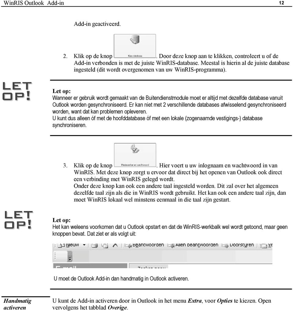 Let op: Wanneer er gebruik wordt gemaakt van de Buitendienstmodule moet er altijd met dezelfde database vanuit Outlook worden gesynchroniseerd.