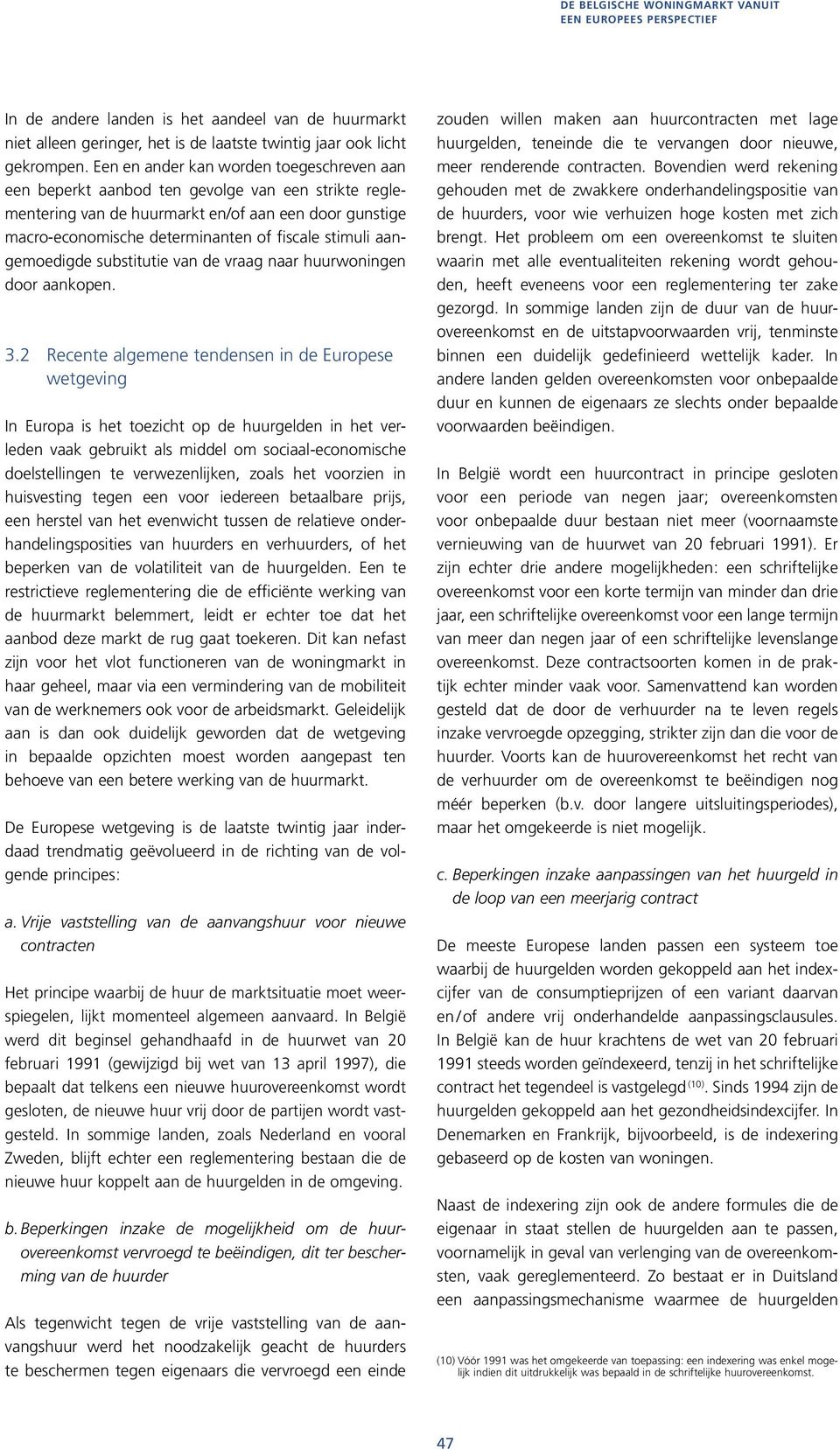 aangemoedigde substitutie van de vraag naar huurwoningen door aankopen. 3.