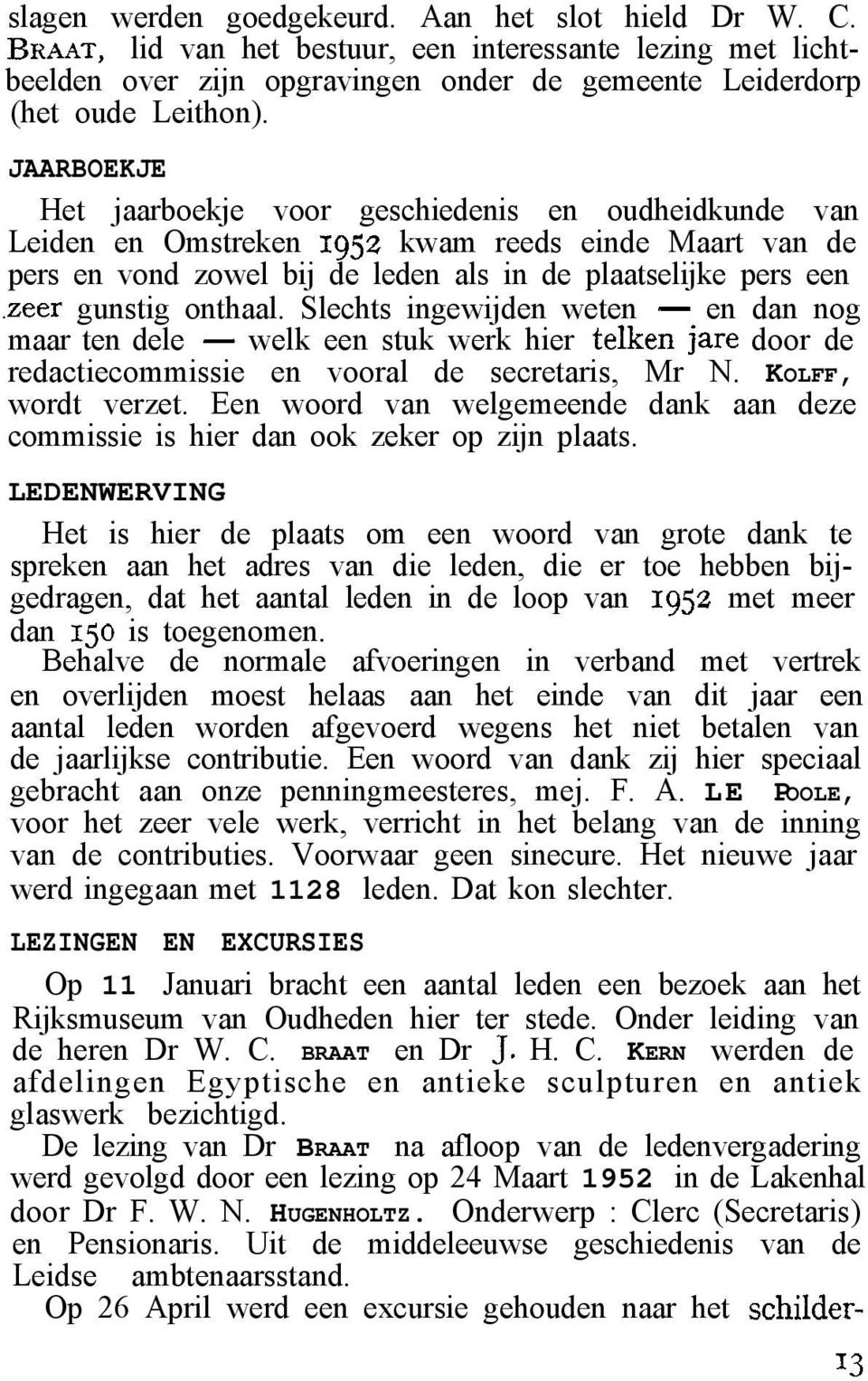 zeer gunstig onthaal. Slechts ingewijden weten - en dan nog maar ten dele - welk een stuk werk hier telken jare door de redactiecommissie en vooral de secretaris, Mr N. KOLFF, wordt verzet.