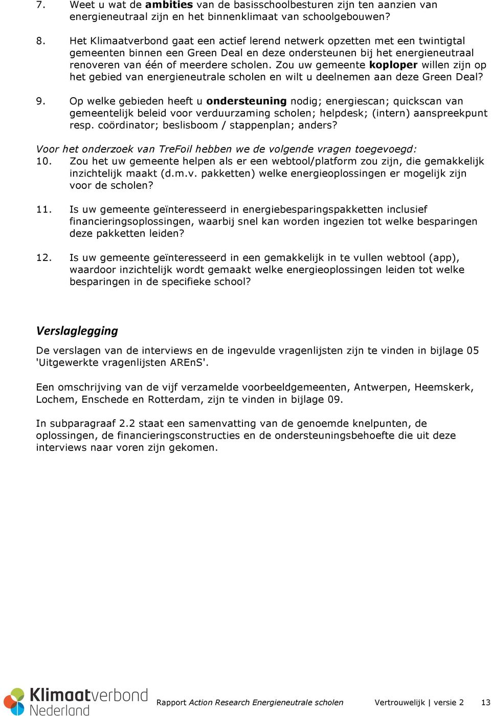 Zou uw gemeente koploper willen zijn op het gebied van energieneutrale scholen en wilt u deelnemen aan deze Green Deal? 9.