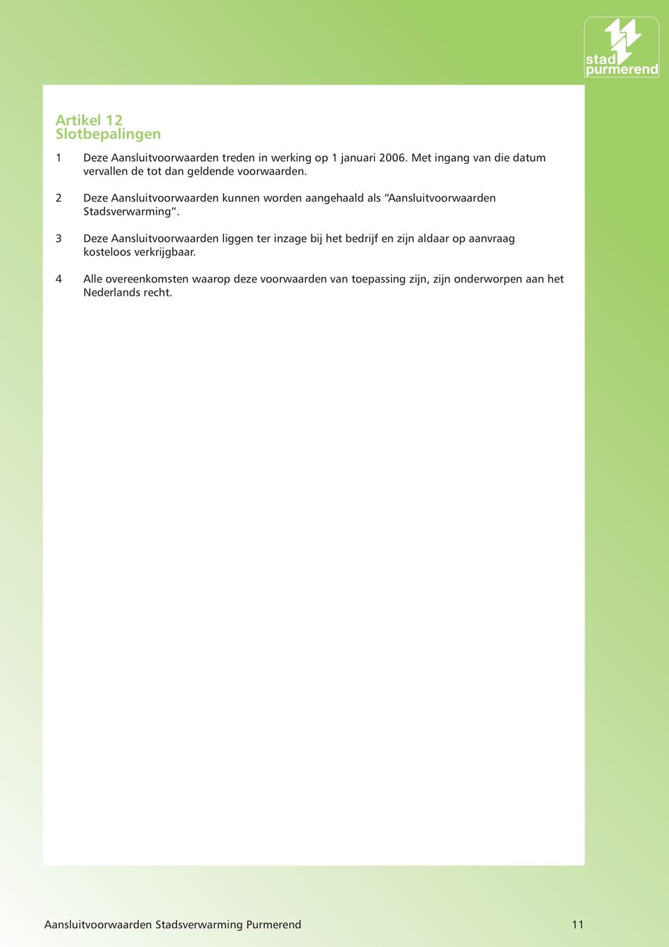 2 Deze Aansluitvoorwaarden kunnen worden aangehaald als Aansluitvoorwaarden Stadsverwarming.