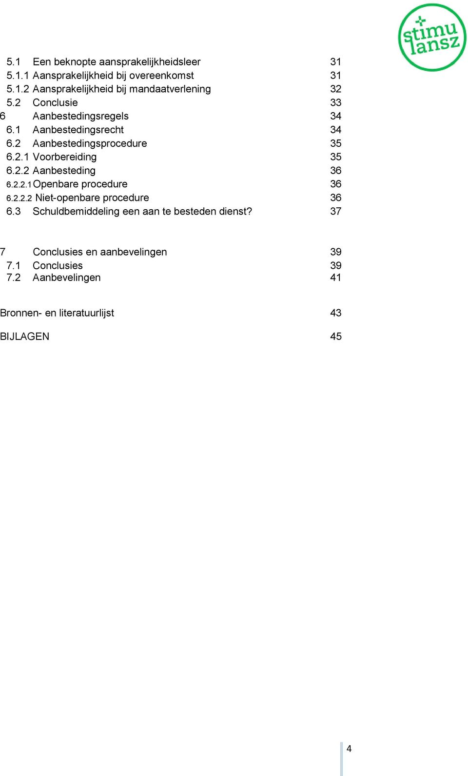 2.2.1 Openbare procedure 36 6.2.2.2 Niet-openbare procedure 36 6.3 Schuldbemiddeling een aan te besteden dienst?