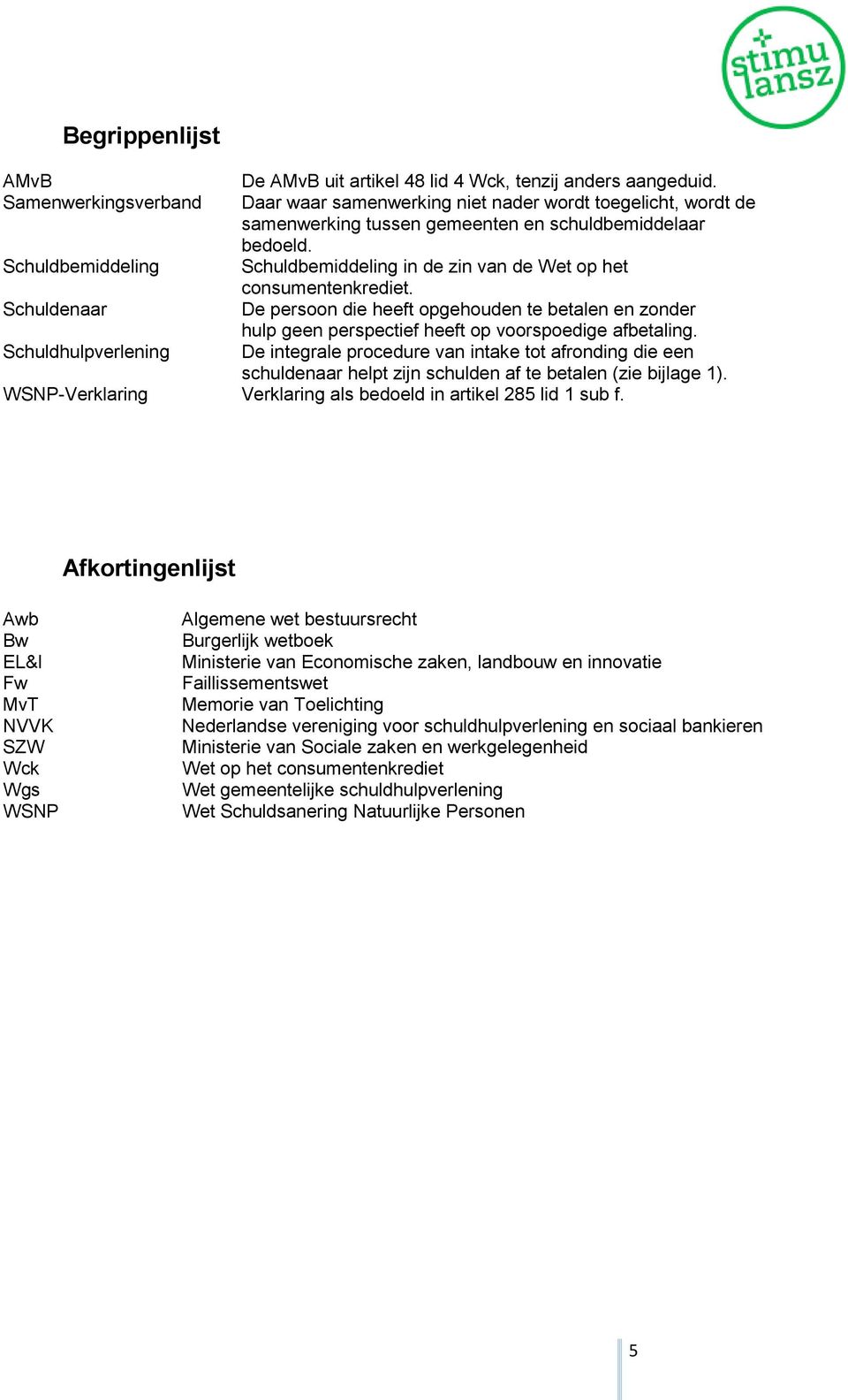 Schuldbemiddeling Schuldbemiddeling in de zin van de Wet op het consumentenkrediet.