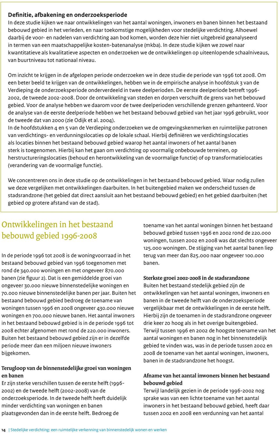 Alhoewel daarbij de voor- en nadelen van verdichting aan bod komen, worden deze hier niet uitgebreid geanalyseerd in termen van een maatschappelijke kosten-batenanalyse (mkba).