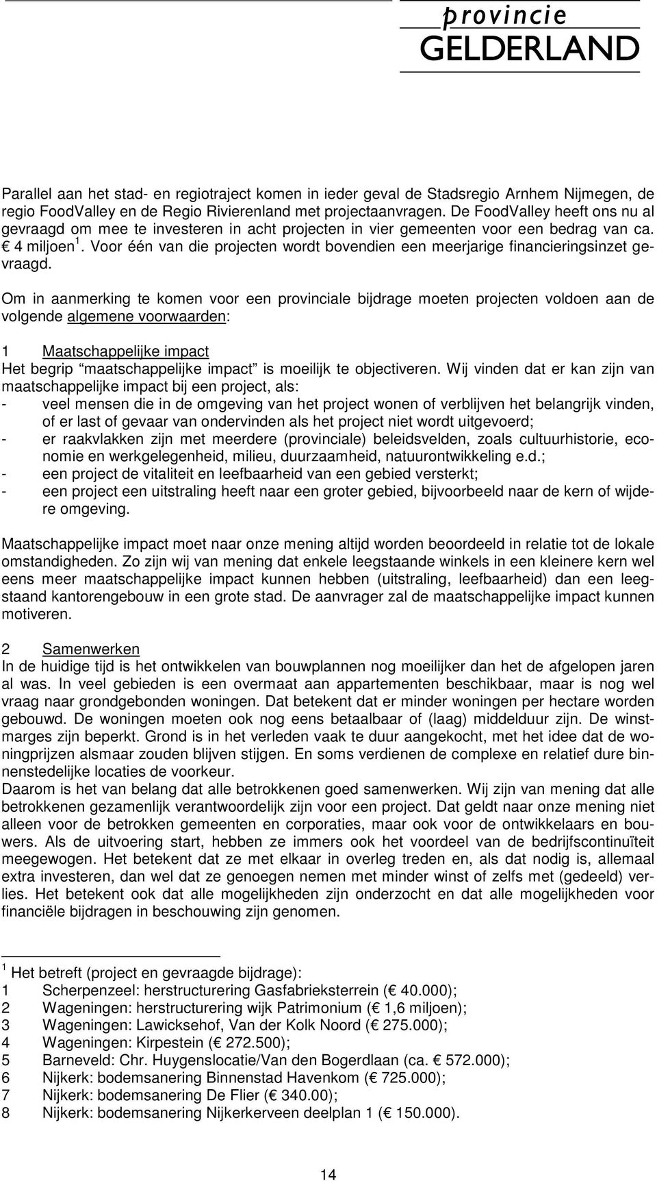 Voor één van die projecten wordt bovendien een meerjarige financieringsinzet gevraagd.