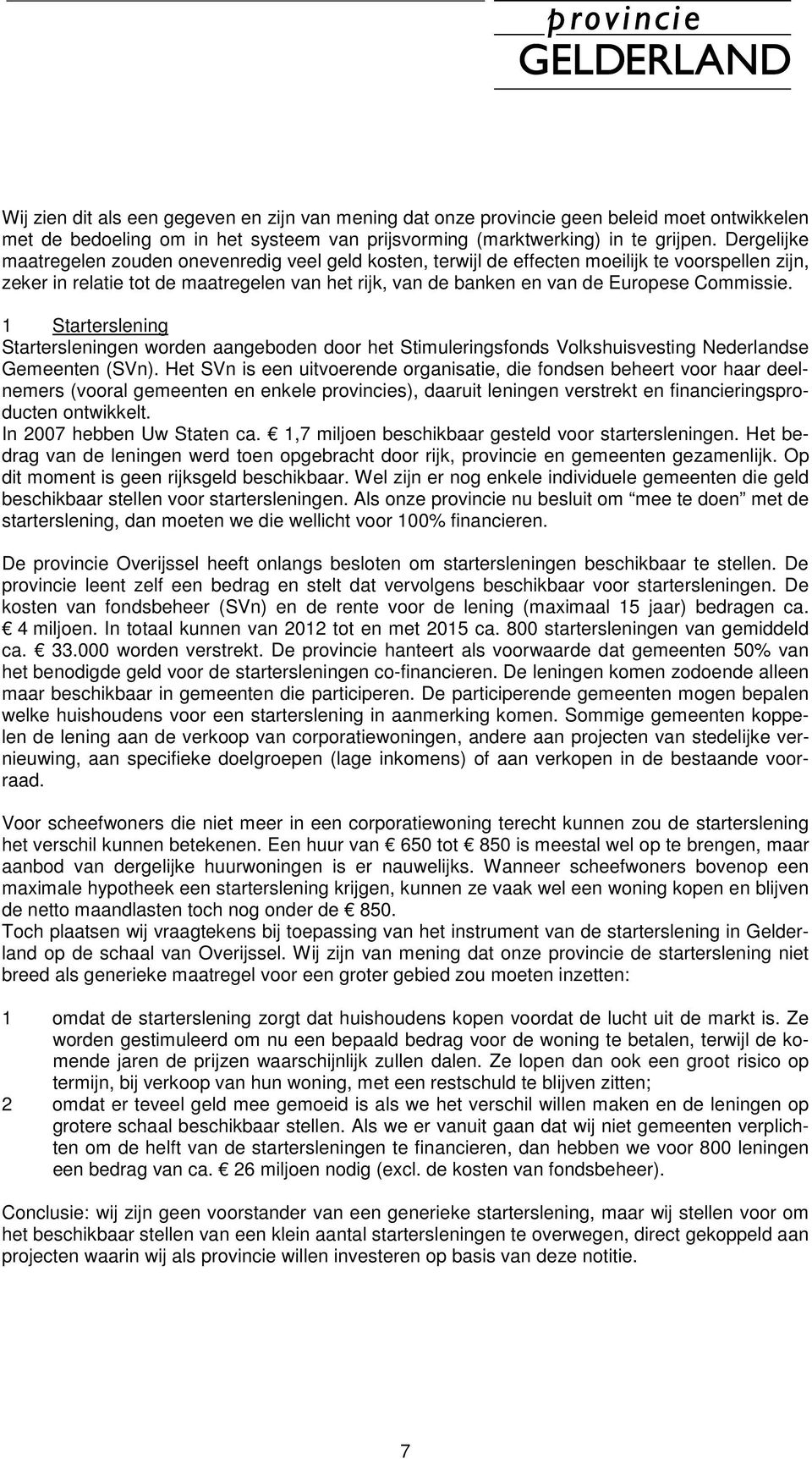 Commissie. 1 Starterslening Startersleningen worden aangeboden door het Stimuleringsfonds Volkshuisvesting Nederlandse Gemeenten (SVn).
