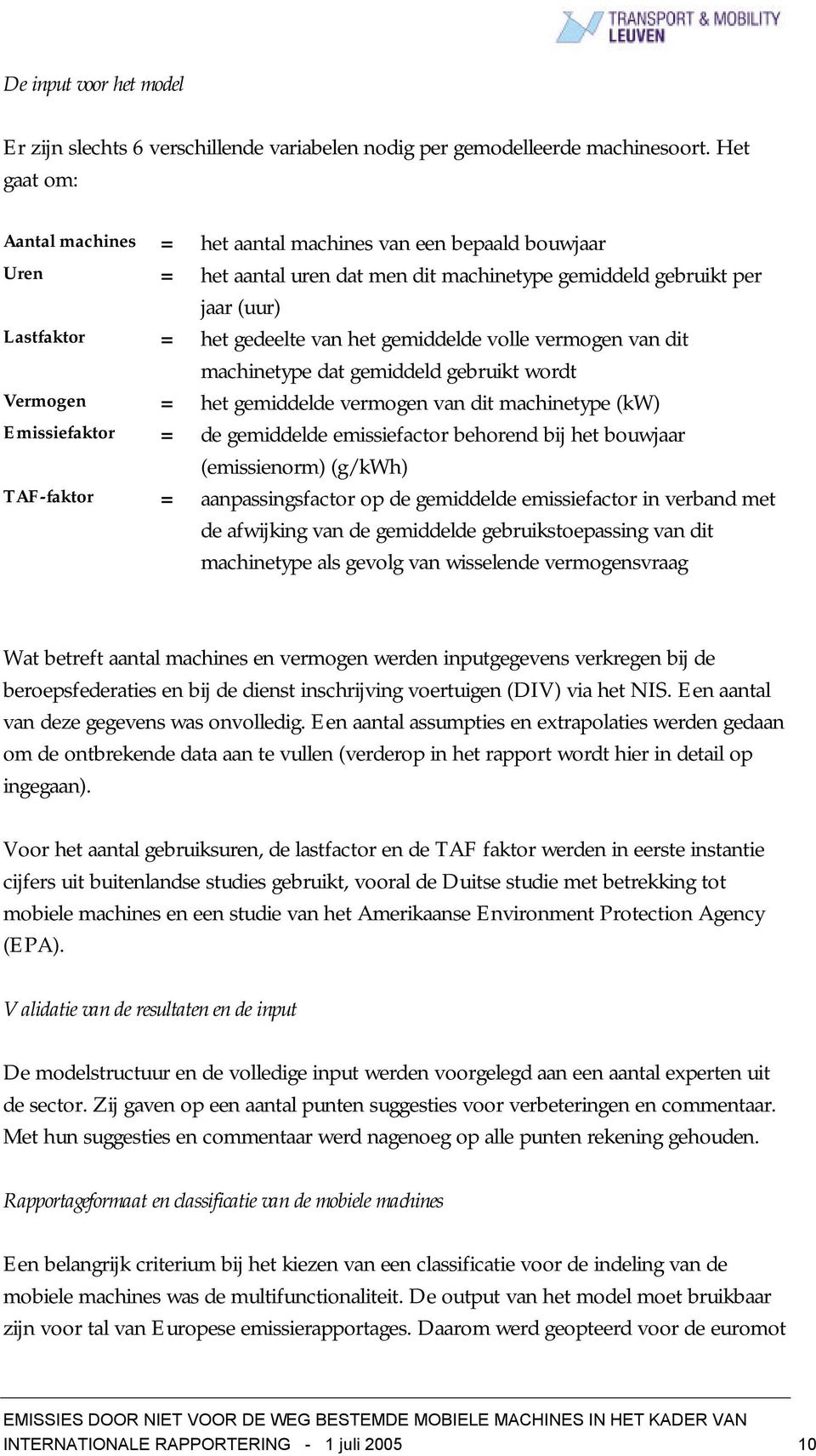 gemiddelde volle vermogen van dit machinetype dat gemiddeld gebruikt wordt Vermogen = het gemiddelde vermogen van dit machinetype (kw) Emissiefaktor = de gemiddelde emissiefactor behorend bij het