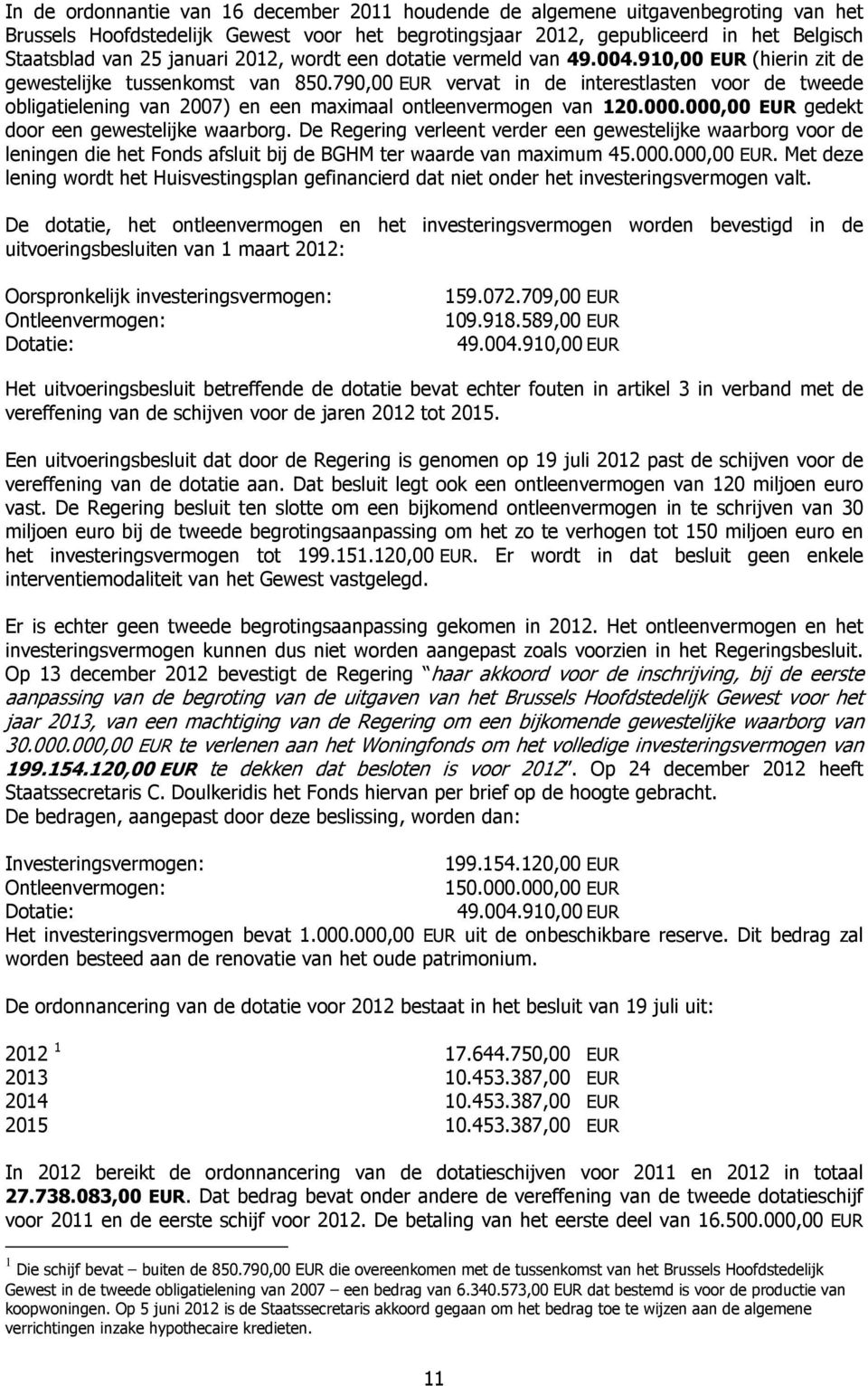 790,00 EUR vervat in de interestlasten voor de tweede obligatielening van 2007) en een maximaal ontleenvermogen van 120.000.000,00 EUR gedekt door een gewestelijke waarborg.