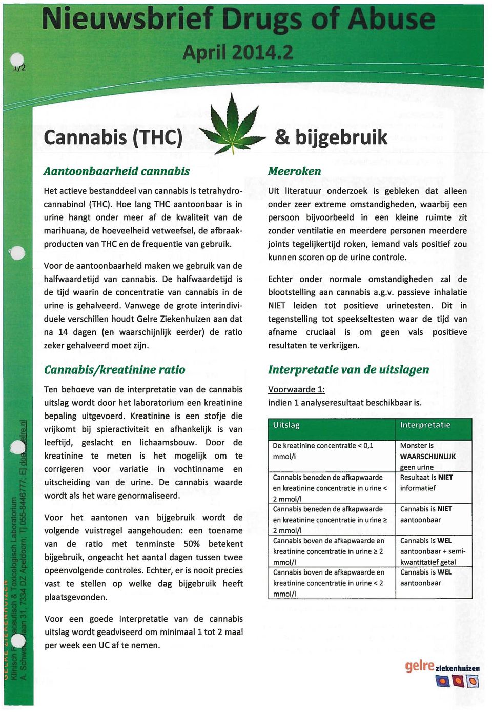 Voor de aantoonbaarheid maken we gebruik van de halfwaardetijd van cannabis. De halfwaardetijd is de tijd waarin de concentratie van cannabis in de urine is gehalveerd.