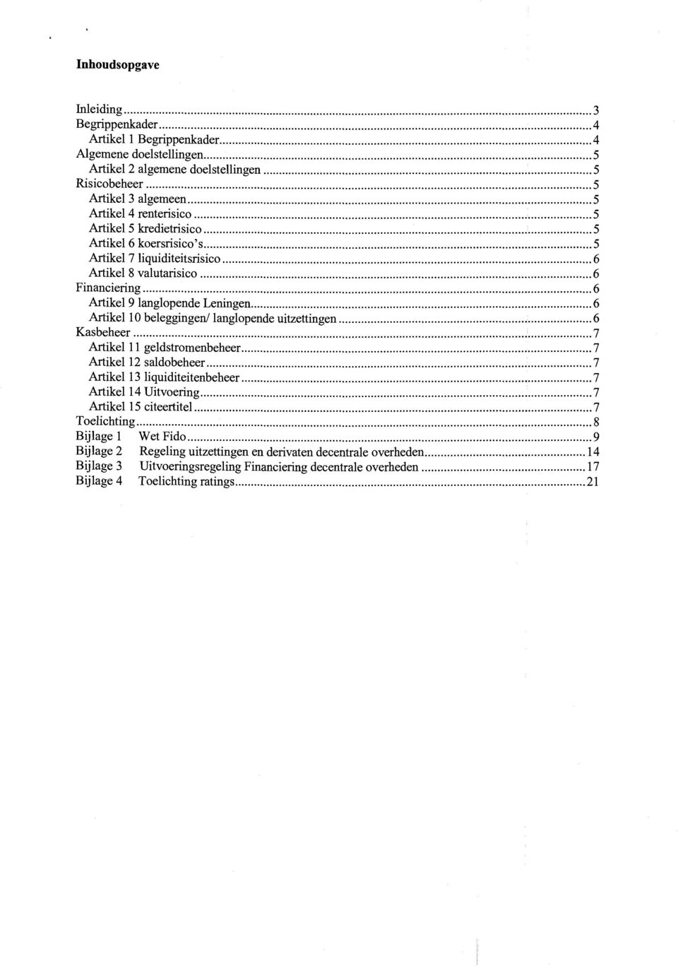 beleggingen/ langlopende uitzettingen 6 Kasbeheer 7 Artikel 11 geldstromenbeheer 7 Artikel 12 saldobeheer 7 Artikel 13 liquiditeitenbeheer 7 Artikel 14 Uitvoering 7 Artikel 15 citeertitel