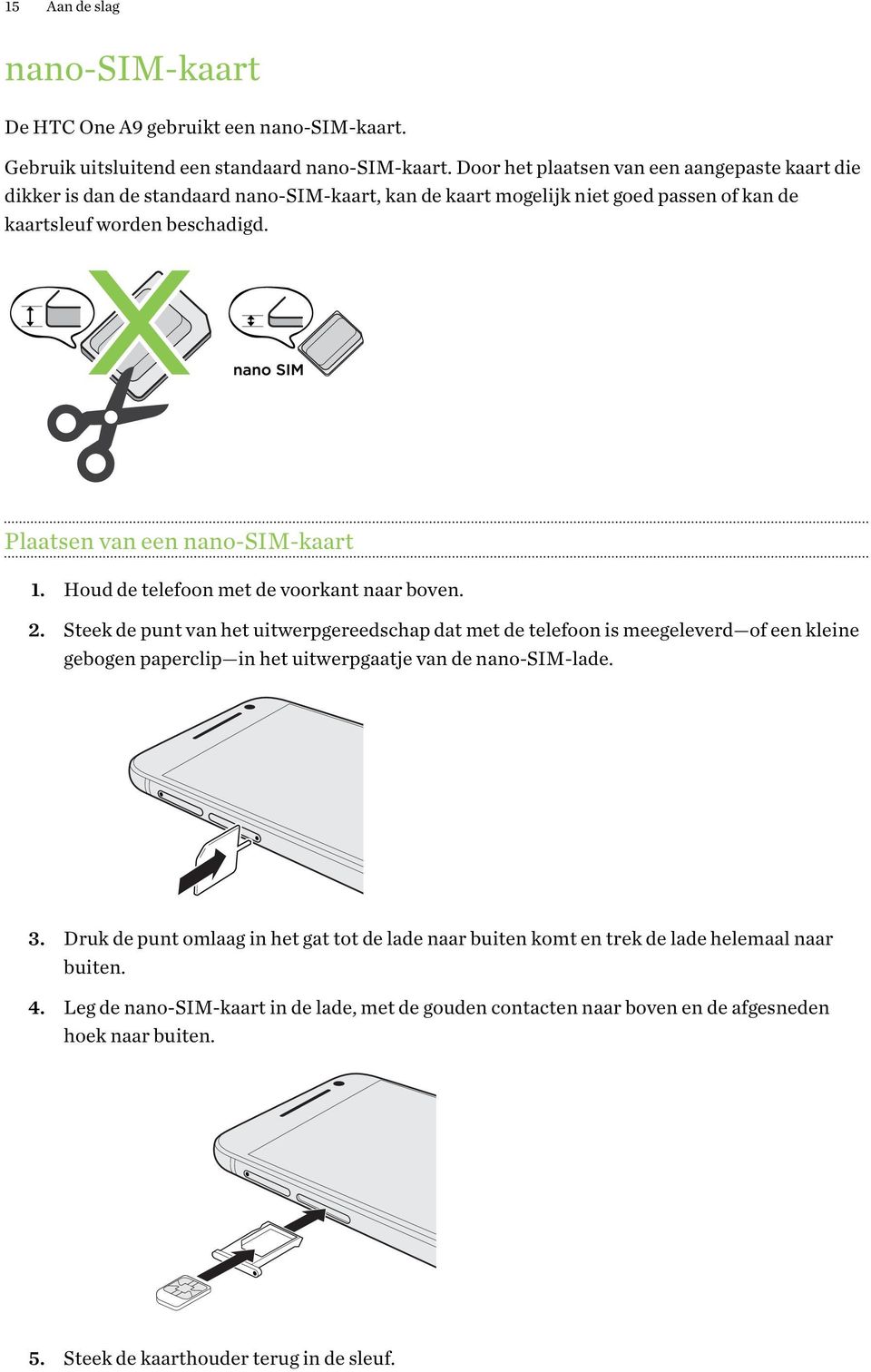 Plaatsen van een nano-sim-kaart 1. Houd de telefoon met de voorkant naar boven. 2.