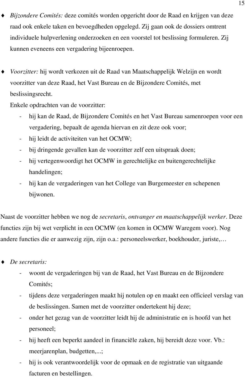 Voorzitter: hij wordt verkozen uit de Raad van Maatschappelijk Welzijn en wordt voorzitter van deze Raad, het Vast Bureau en de Bijzondere Comités, met beslissingsrecht.