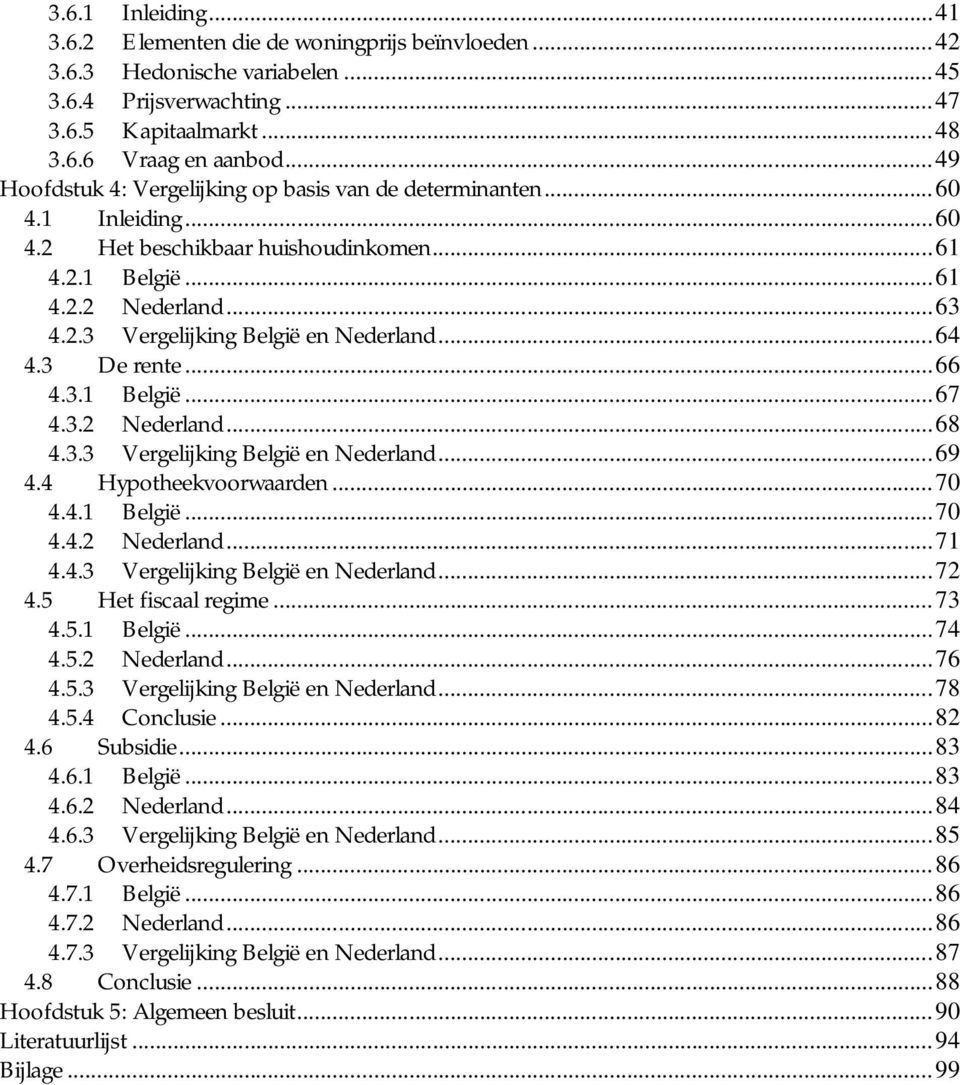 ..64 4.3 De rente...66 4.3.1 België...67 4.3.2 Nederland...68 4.3.3 Vergelijking België en Nederland...69 4.4 Hypotheekvoorwaarden...70 4.4.1 België...70 4.4.2 Nederland...71 4.4.3 Vergelijking België en Nederland...72 4.