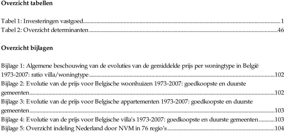 ..102 Bijlage 2: Evolutie van de prijs voor Belgische woonhuizen 1973-2007: goedkoopste en duurste gemeenten.