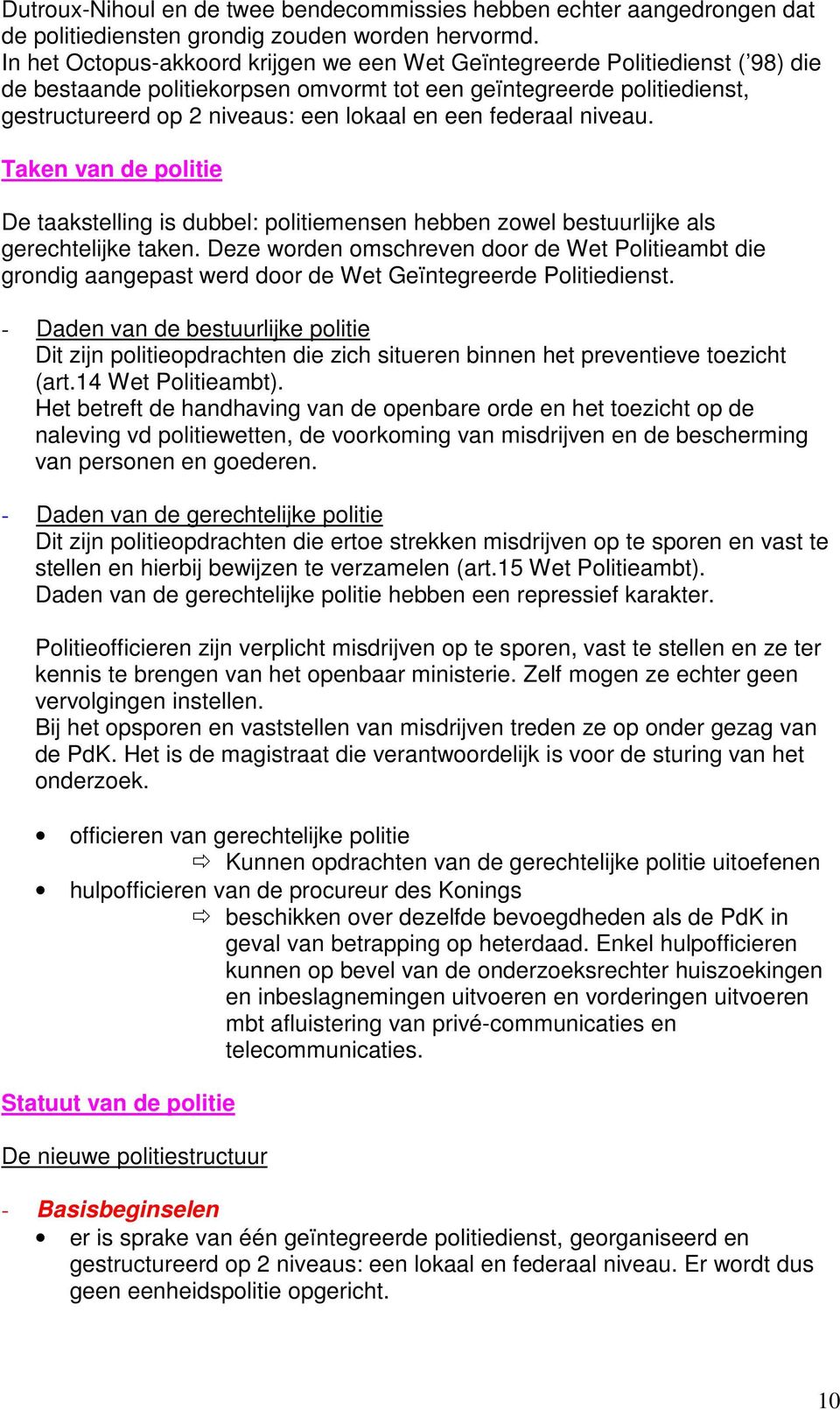 federaal niveau. Taken van de politie De taakstelling is dubbel: politiemensen hebben zowel bestuurlijke als gerechtelijke taken.