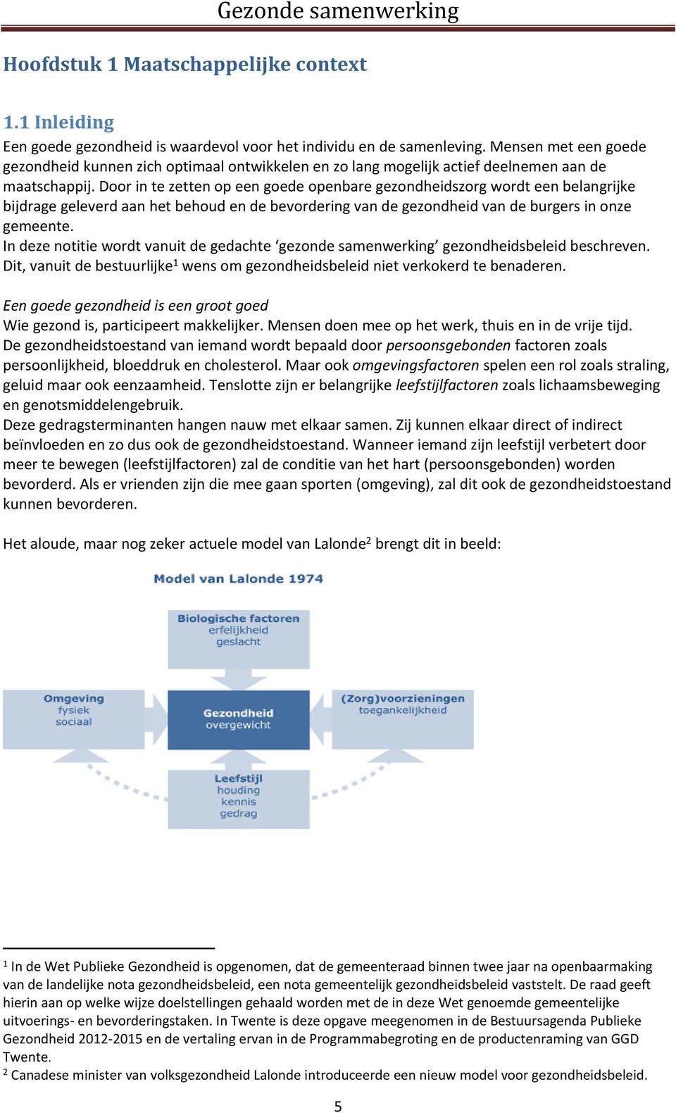 Door in te zetten op een goede openbare gezondheidszorg wordt een belangrijke bijdrage geleverd aan het behoud en de bevordering van de gezondheid van de burgers in onze gemeente.