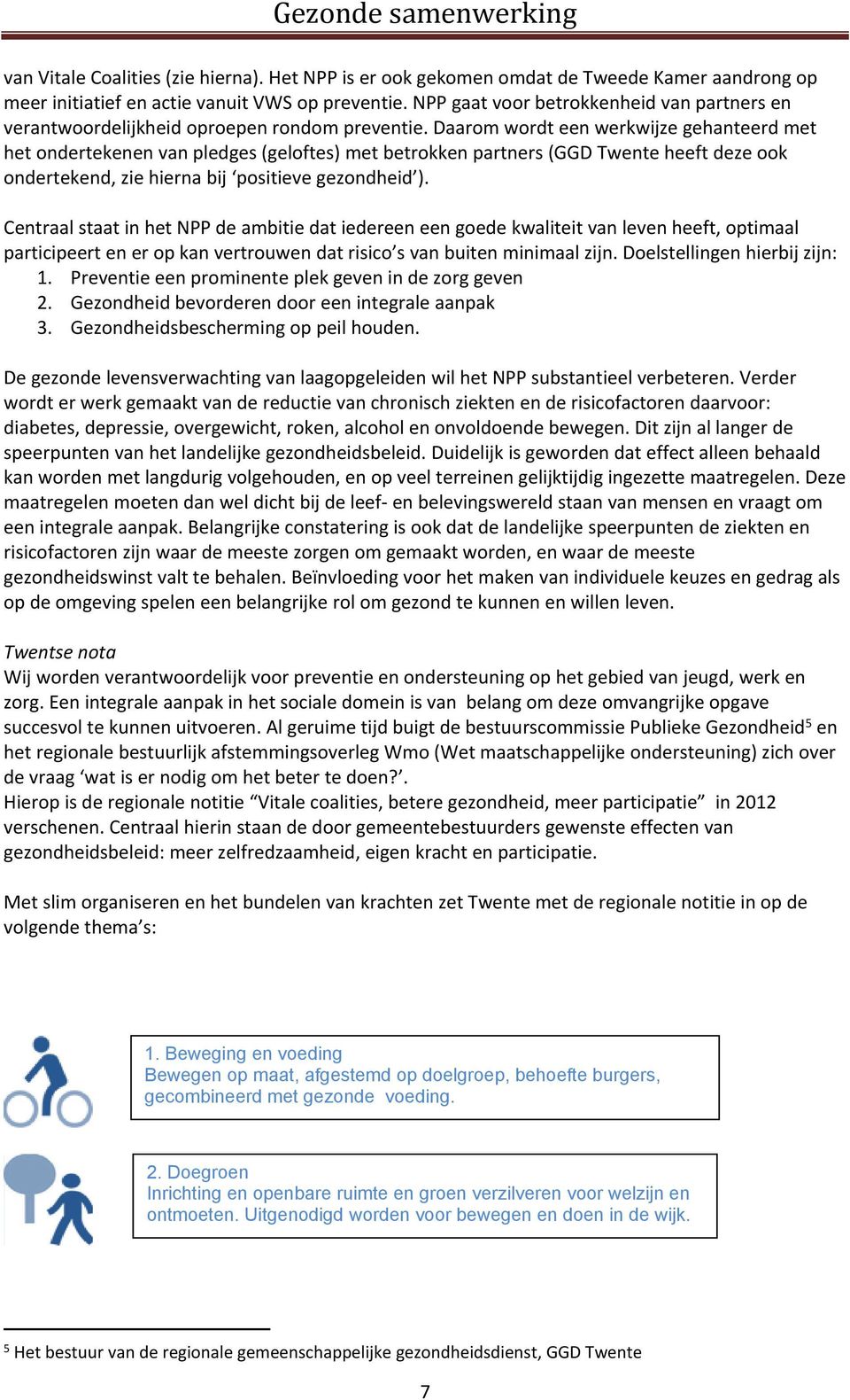 Daarom wordt een werkwijze gehanteerd met het ondertekenen van pledges (geloftes) met betrokken partners (GGD Twente heeft deze ook ondertekend, zie hierna bij positieve gezondheid ).