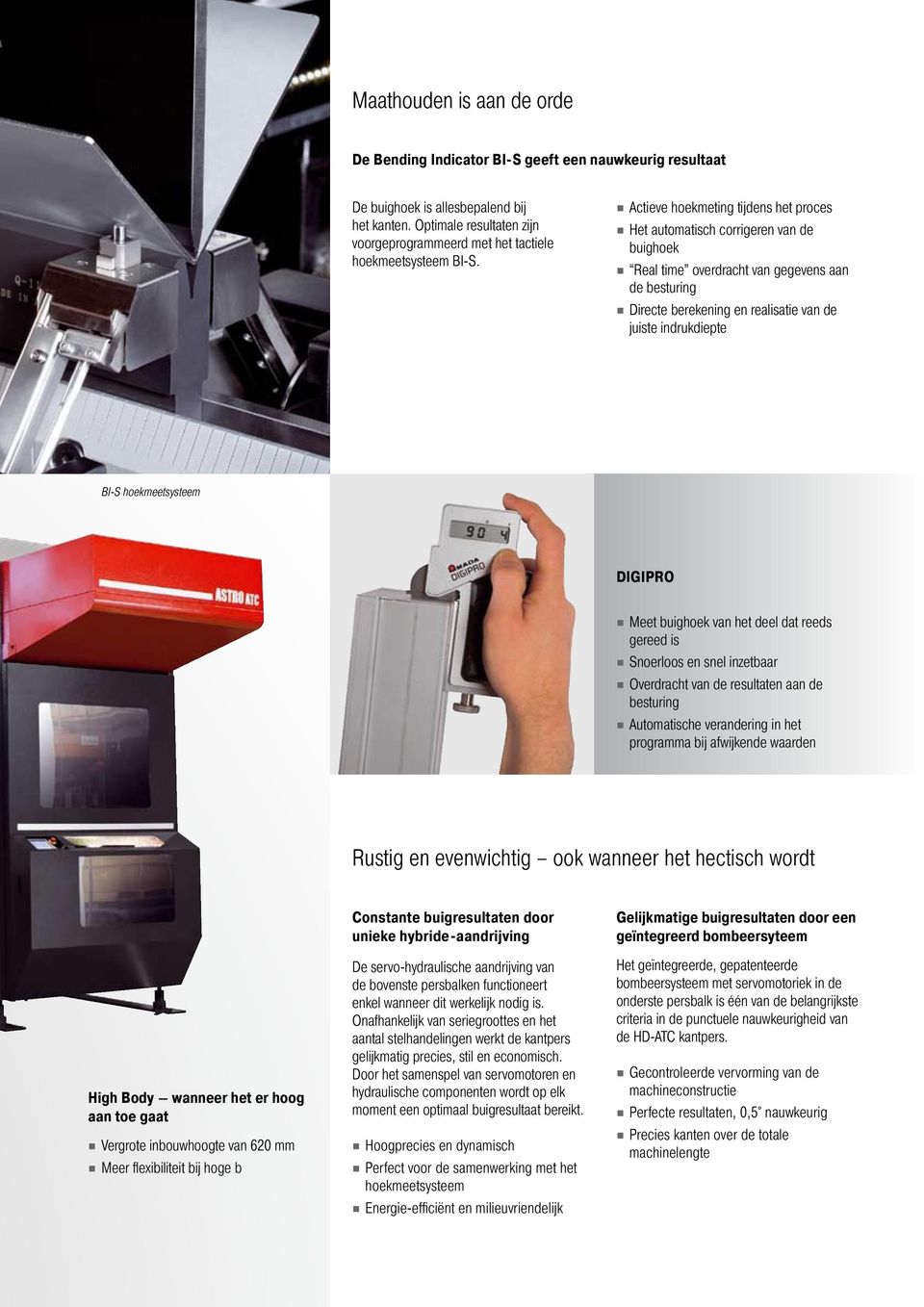 Actieve hoekmeting tijdens het proces Het automatisch corrigeren van de buighoek Real time overdracht van gegevens aan de besturing Directe berekening en realisatie van de juiste indrukdiepte BI-S