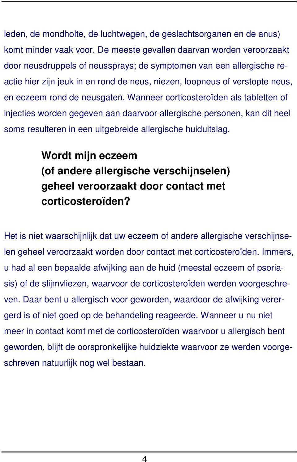 eczeem rond de neusgaten. Wanneer corticosteroïden als tabletten of injecties worden gegeven aan daarvoor allergische personen, kan dit heel soms resulteren in een uitgebreide allergische huiduitslag.