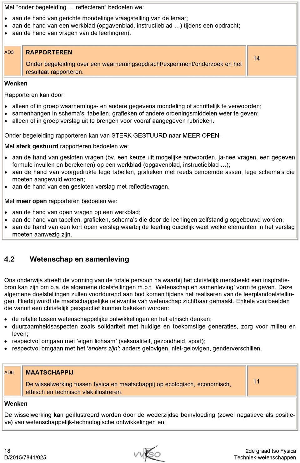 Rapporteren kan door: alleen of in groep waarnemings- en andere gegevens mondeling of schriftelijk te verwoorden; samenhangen in schema s, tabellen, grafieken of andere ordeningsmiddelen weer te