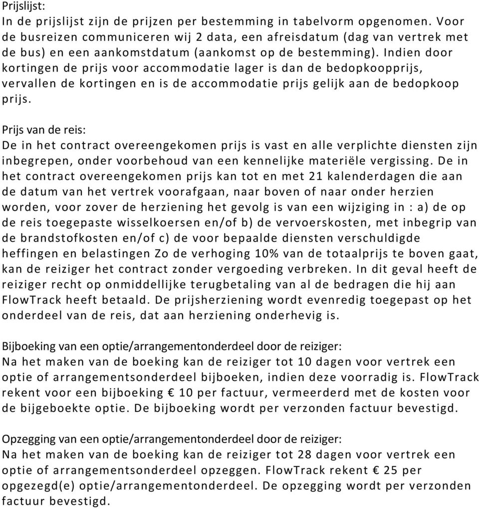 Indien door kortingen de prijs voor accommodatie lager is dan de bedopkoopprijs, vervallen de kortingen en is de accommodatie prijs gelijk aan de bedopkoop prijs.