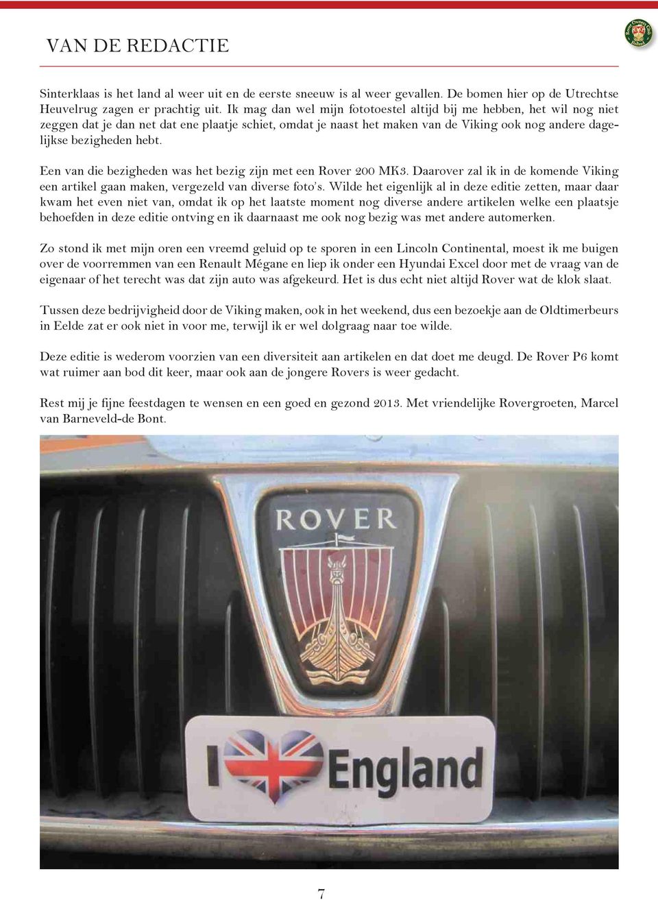 Een van die bezigheden was het bezig zijn met een Rover 200 MK3. Daarover zal ik in de komende Viking een artikel gaan maken, vergezeld van diverse foto s.